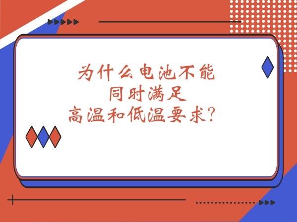 为甚么电池不能同时知足高温和高温请求？